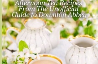 Tea at Downton: Afternoon Tea Recipes From The Unofficial Guide to Downton Abbey