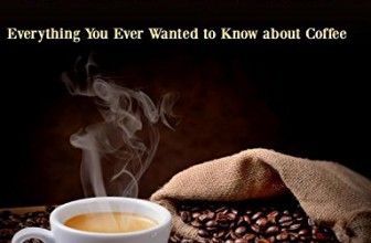 Coffee: Everything You Ever Wanted to Know About Coffee
